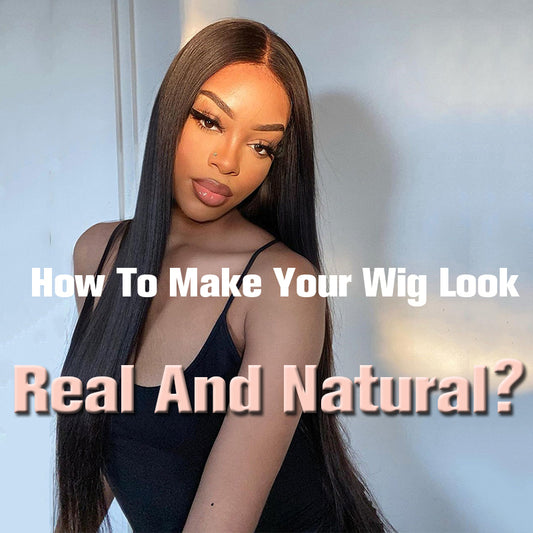 How To Make Your Wig Look Real And Natural?